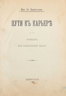 Бебутова О. Пути к карьере. Роман из современной жизни. Пг.: Тип. Т-ва А.С. Суворина «Новое время», 1917.